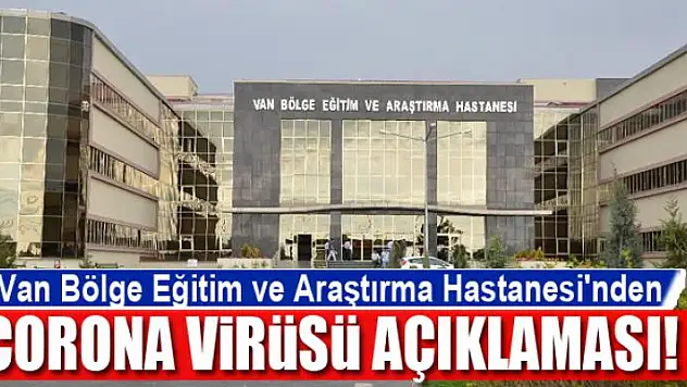 Van Bölge Eğitim ve Araştırma Hastanesi'nden Corona virüsü açıklaması!