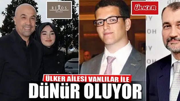 Ülker ailesi Vanlılar ile dünür oluyor