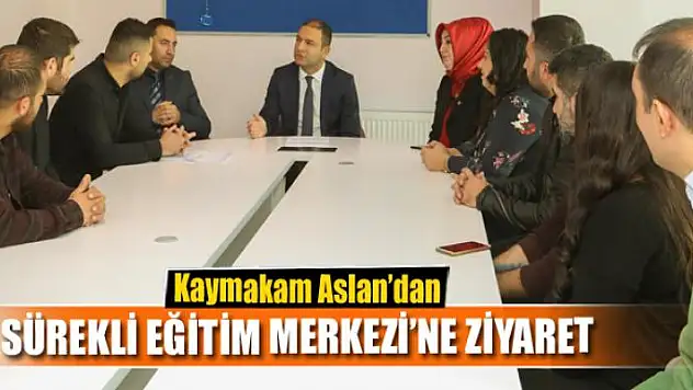 Kaymakam Aslan'dan 'Sürekli Eğitim Merkezi'ne ziyaret