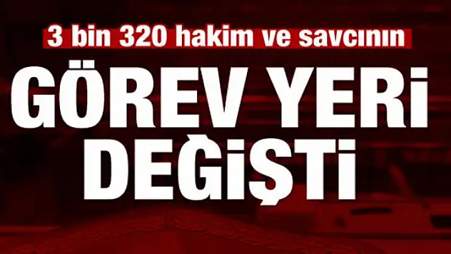 3 bin 320 hakim ve savcının görev yeri değişti!