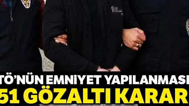 FETÖ'nün emniyet yapılanmasına 51 gözaltı kararı
