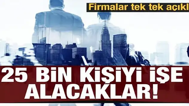 25 bin kişiyi işe alacaklar