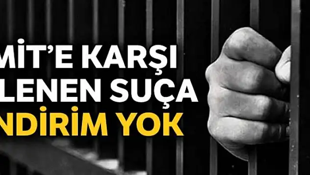 MİT'e karşı işlenen suça indirim yok
