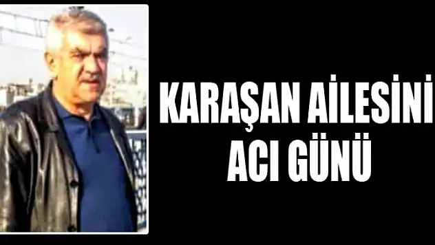KARAŞAN AİLESİNİN ACI GÜNÜ