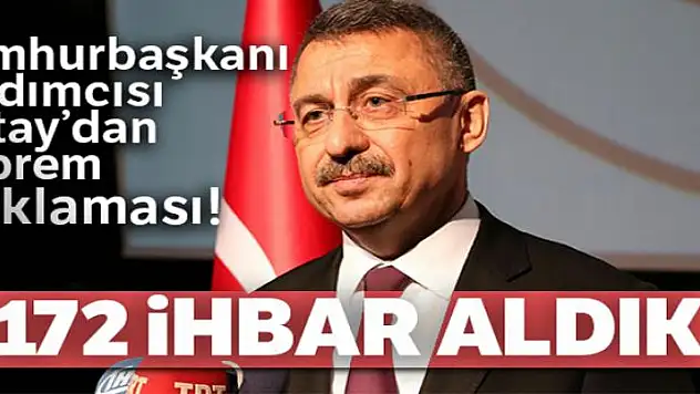 Cumhurbaşkanı Yardımcısı Fuat Oktay: '172 ihbar aldık'