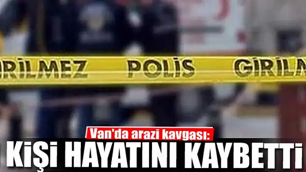 Van'da arazi kavgası: 1 ölü 