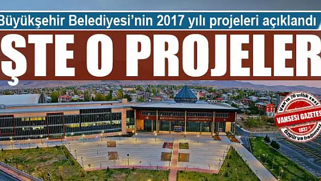 Van Büyükşehir Belediyesi 2017 yılı projeleri açıklandı