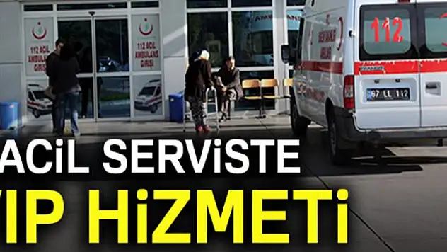 Acil serviste VIP hizmeti