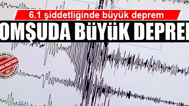 Komşuda büyük deprem