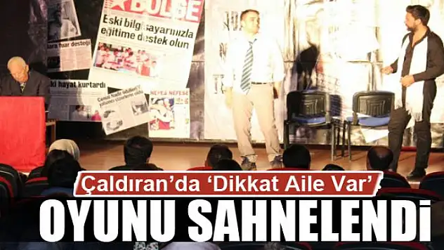 Çaldıran'da 'Dikkat Aile Var' oyunu sahnelendi