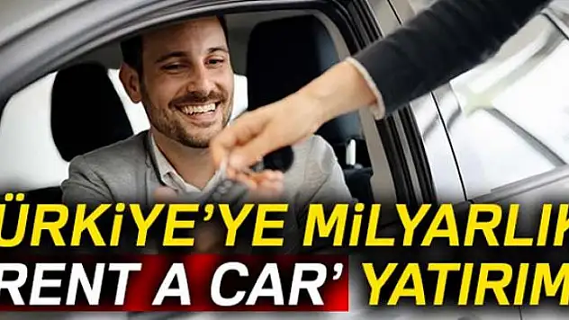 Türkiye'ye milyarlık 'rent a car' yatırımı