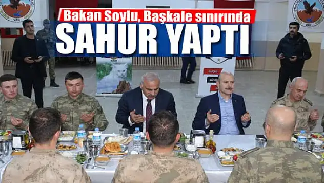 Bakan Soylu, Başkale sınırında sahur yaptı