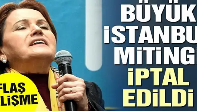 İYİ Parti'nin büyük İstanbul mitingi iptal edildi