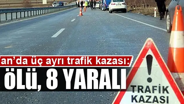 Van'da üç ayrı trafik kazası: 1 ölü 8 yaralı