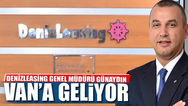 DENİZLEASİNG GENEL MÜDÜRÜ VAN'A GELİYOR