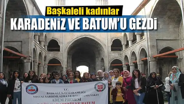 Başkaleli kadınlar Karadeniz ve Batum'u gezdi