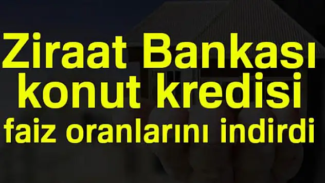 Ziraat Bankası konut kredisi faiz oranlarını indirdi