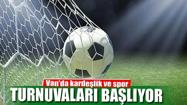 Van'da kardeşlik ve spor turnuvaları başlıyor