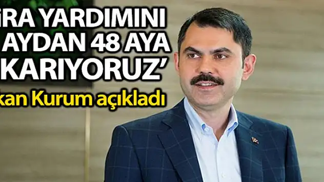 Bakan Kurum: 'Dönüşüm projesi bitmediği için mağdur vatandaşa kira yardımını 36 aydan 48 aya çıkarıyoruz'