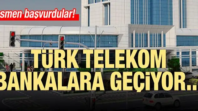 Resmen başvuruldu! Türk Telekom bankalara geçiyor