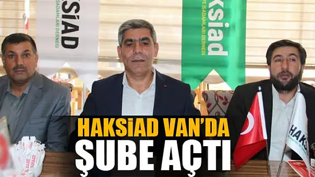 HAKSİAD VAN'DA ŞUBE AÇTI