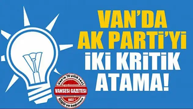 Van'da Ak Parti'yi iki kritik atama!