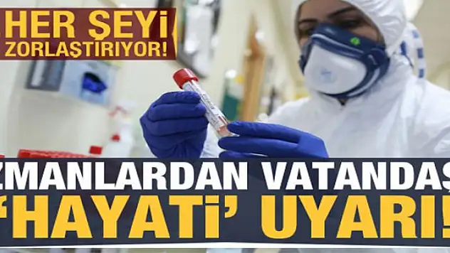 Uzmanlardan vatandaşa 'hayati' koronavirüs uyarısı! Her şeyi zorlaştırıyor...
