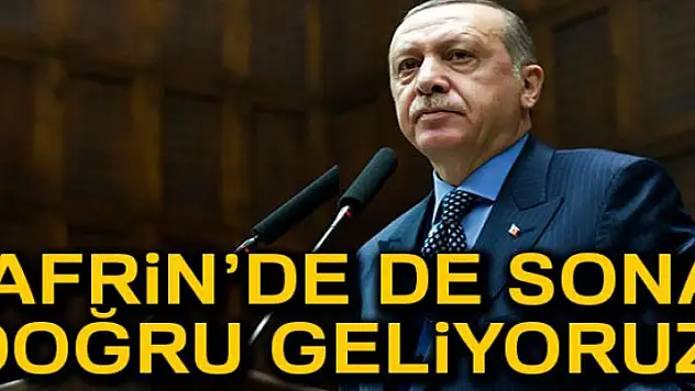 Cumhurbaşkanı Erdoğan: 'Afrin'de de sona doğru geliyoruz'