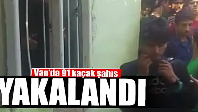 Van'da 91 kaçak şahıs yakalandı