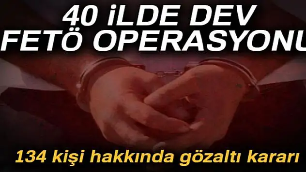 40 ilde FETÖ operasyonu: 134 gözaltı kararı