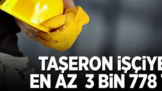 Taşeron işçiye en az 3 bin 778 TL 