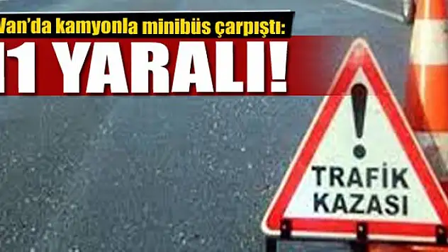 Van'da kamyonla minibüs çarpıştı: 11 yaralı 