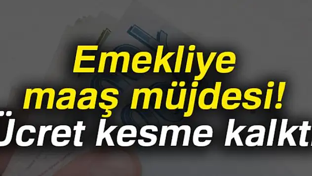 Emekliye maaş müjdesi| Ücret kesme kalktı