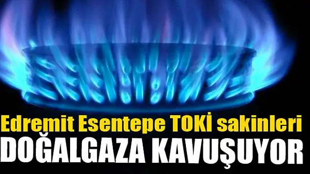 Edremit Esentepe TOKİ doğalgaza kavuşuyor