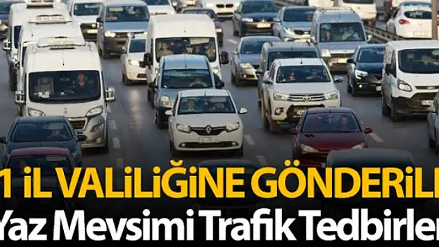 İçişleri Bakanlığı'ndan 81 il valiliğine 'Yaz Mevsimi Trafik Tedbirleri' konulu genelge