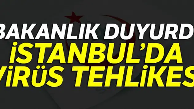 Ölümcül olabilen virüs Türkiye'de görüldü