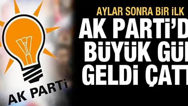 Aylar sonra bir ilk! AK Parti'de büyük gün geldi çattı