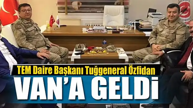 TEM Daire Başkanı Tuğgeneral Özfidan Van'da