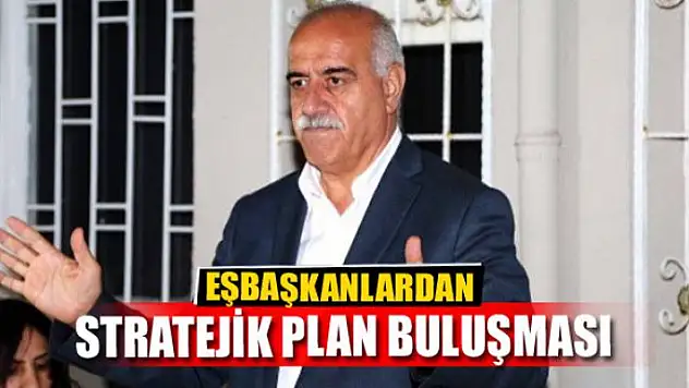 EŞBAŞKANLARDAN STRATEJİK PLAN BULUŞMASI