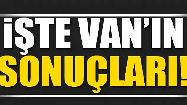 İşte Van'ın Sonuçları