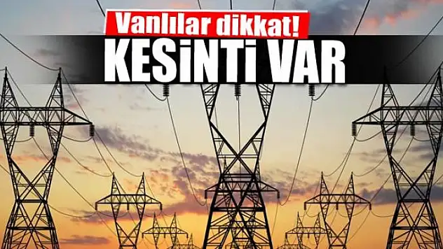 Van'da elektrik kesintisi olacak