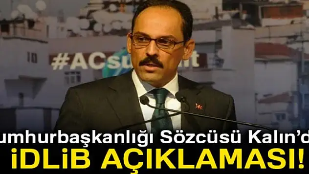 Cumhurbaşkanlığı Sözcüsü Kalın'dan İdlib açıklaması