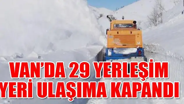 Van'da 29 yerleşim yeri ulaşıma kapandı