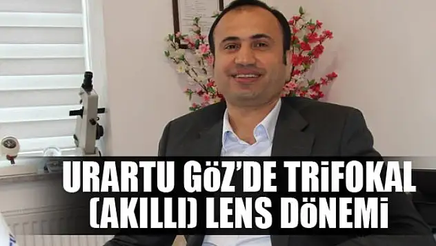 Urartu Göz'de trifokal (akıllı) lens dönemi