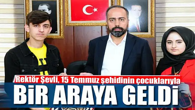 Rektör Şevli, 15 Temmuz şehidinin çocuklarıyla bir araya geldi