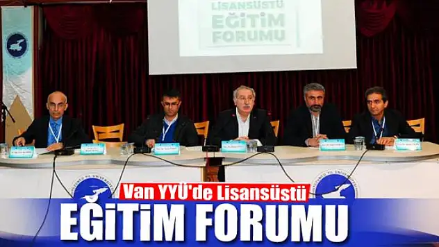 Van YYÜ'de Lisansüstü Eğitim Forumu 
