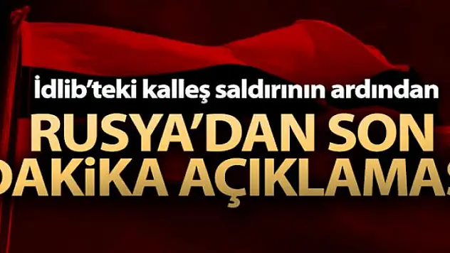 İdlib'teki kalleş saldırının ardından Rusya'dan son dakika açıklaması