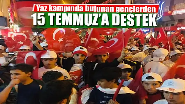 Yaz kampında bulunan gençlerden 15 Temmuz etkinliklerine destek