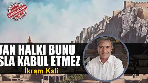 Van halkı bunu asla kabul etmez