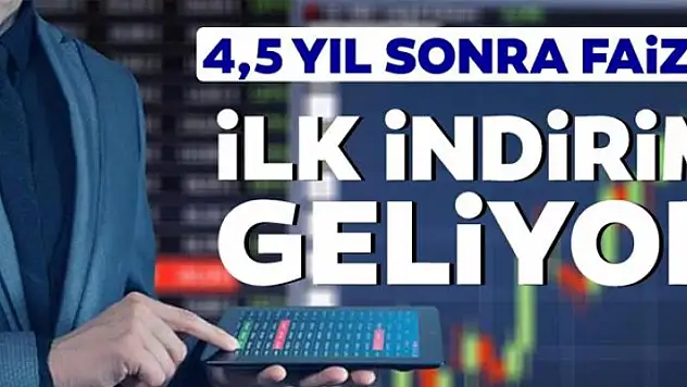 Faizde 4.5 yıl sonra ilk indirim geliyor
